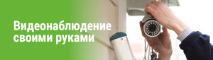 Настраиваем готовые комплекты видеонаблюдения своими руками